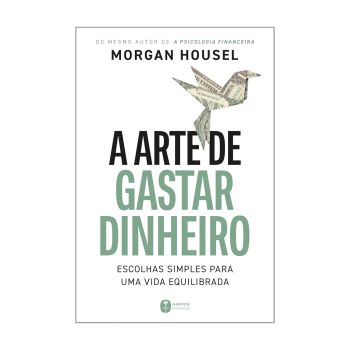 A Arte de Gastar Dinheiro: Escolhas Simples para uma Vida Equilibrada. De Morgan Housel. Editora Harper Business