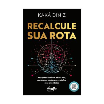 Recalcule sua Rota: Recupere o Controle da sua Vida, Restabeleça seu Tempo e Redefina suas Prioridades. De Kaká Diniz. Editora Gente