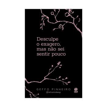 Desculpe o  Exagero, Mas não sei Sentir Pouco. De Geffo Pinheiro. Editora Astral Cultural