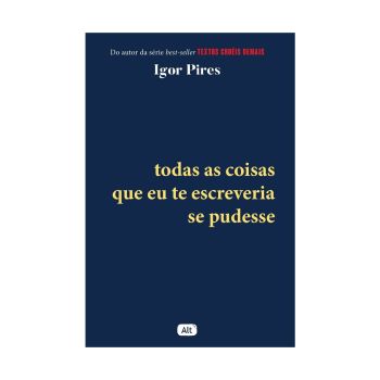 Todas as Coisas que eu te Escreveria se Pudesse - Textos Cruéis Demais. De Igor Pires. Editora ‏Alt