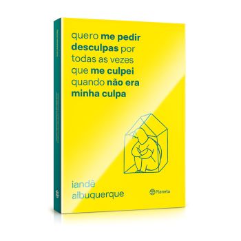 Quero Me Pedir Desculpas por Todas as Vezes que Me Culpei: Quando Não Era Minha Culpa. De Iandê Albuquerque, Editora Planeta