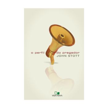 O Perfil do Pregador. De John Stott, Edições Vida Nova