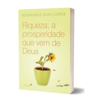 Riqueza, a Prosperidade que Vem de Deus. De Hernades Dias Lopes, United Press