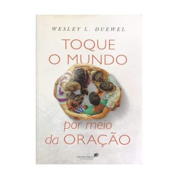 Toque o Mundo por Meio da Oração. De Wesley L. Duewel, United Press