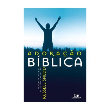 Adoração Bíblica - Os Fundamentos da Verdadeira Adoração. De Russell Shedd, Edições Vida Nova
