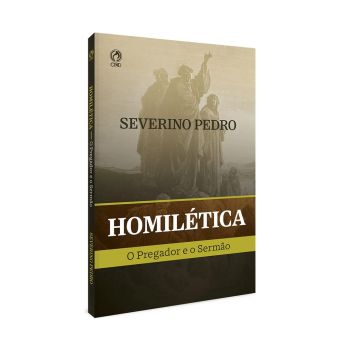 Homilética, o Pregador e o Sermão. Severino Pedro da Silva