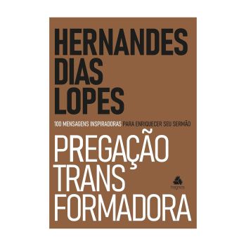 Pregação Transformadora. De Hernades Dias Lopes, Editora Hagnos