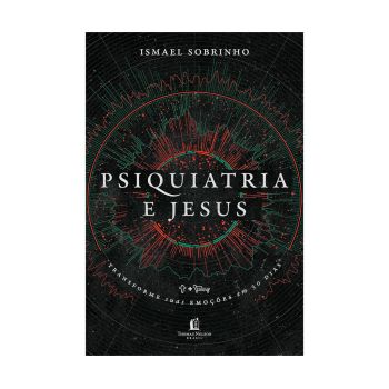 Psiquiatria e Jesus: Transforme Suas Emoções em 30 Dias. De Ismael Sobrinho, Thomas Nelson