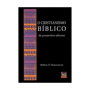 Cristianismo Bíblico da Perspectiva Africana. De Wilbur O'Donovan Jr, Shedd Publicações