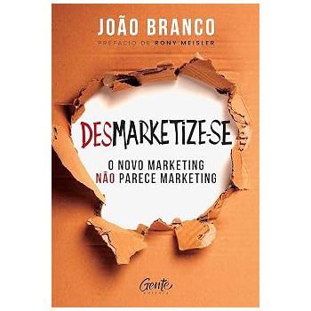 Desmarketize-se - o novo marketing não parece marketing. De Joao Branco, Editora Gente