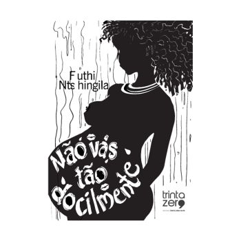 Não Vás Tão Docilmente. De Futhi Ntshingila, Editora Trinta Zero Nove