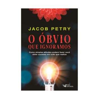 O Óbvio que Ignoramos: Como Simples Atitudes Podem Fazer Você Obter Sucesso em Tudo que Realiza. De Jacob Petry, Faro Editorial