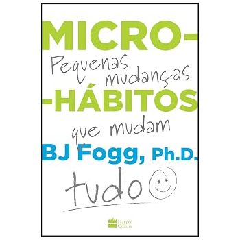 Micro - Hábitos - pequenas mudanças que mudam tudo. De BJ Fogg, Editora Harper Collins