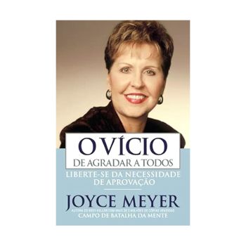 O Vício de Agradar a Todos. De Joyce Meyer, Editora Bello Publicações