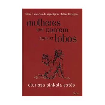 Mulheres que correm com os lobos. De Clarissa Pinkola Estes, Editora Rocco