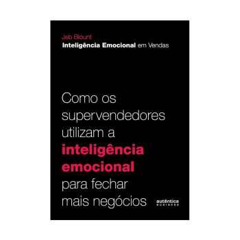 Como os Supervendedores Utilizam a Inteligencia Emocional para fechar mais negocios. De Jeb Blount, Editora Autentica Bussiness