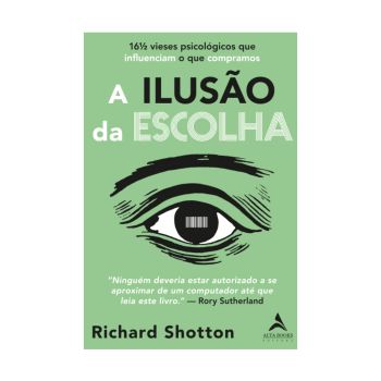 A Ilusão da Escolha. De Richard Shotton, Editora Alta Books