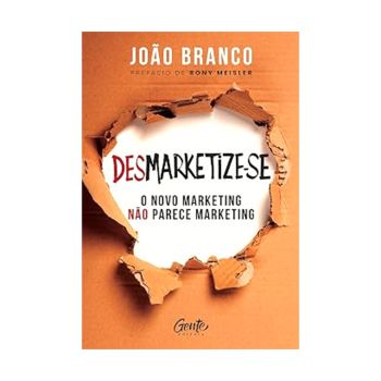 Desmarketize-se - o novo marketing não parece marketing. De Joao Branco, Editora Gente