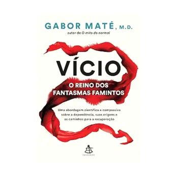 Vício - O Reino dos Fantasmas Famintos. De Gabor Mate, Editora Parchment House Publisers