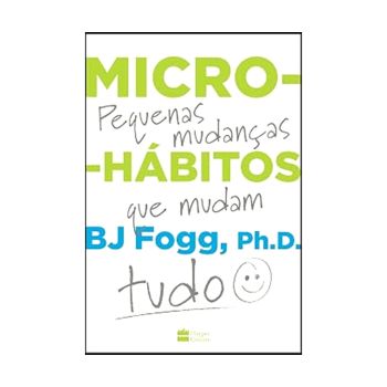 Micro - Hábitos - pequenas mudanças que mudam tudo. De BJ Fogg, Editora Harper Collins