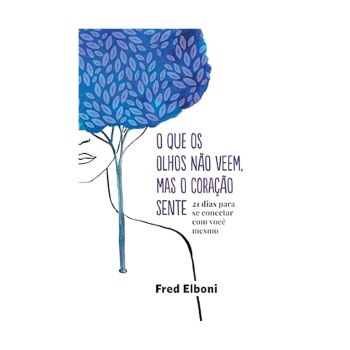 O que os Olhos Não Veem, Mas o Coração Sente. De Fred Elboni, Da Editora EOH