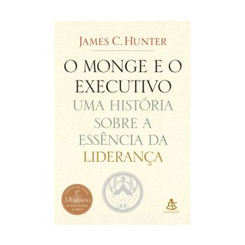 O Mongue e o executivo. De James C. Hunter, Editora Sextante