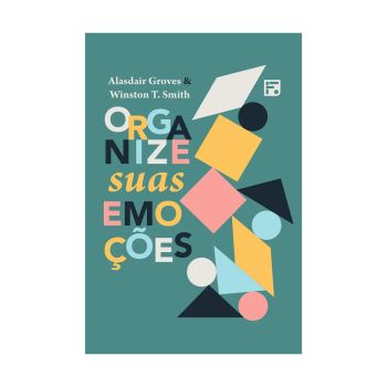 Organize As Suas Emoções. De Alasdair Groves e Winston T. Smith, Editora Fiel