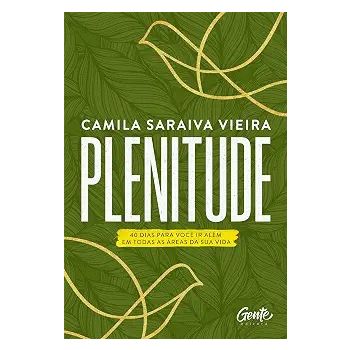 Plenitude: 40 Dias Para Você Ir Além em Todas as Áreas da Sua Vida. De Camila Saraiva Vieira, Editora Gente