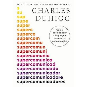 Supercomunicadores. De Charles Duhigg, Da editora Sextante