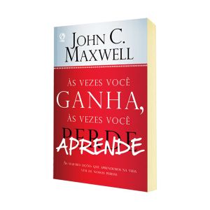 Às Vezes Você Ganha, às Vezes Você Aprende. John C. Maxwell