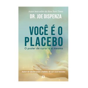 Você é o Placebo: O Poder de Curar a si Mesmo. De Joe Dispenza, Citadel
