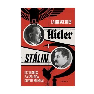 Hitler e Stalin: Os Tiranos e a Segunda Guerra Mundial. De Laurence Rees. Editora Crítica