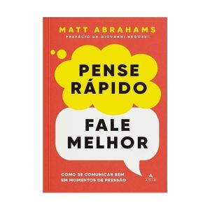 Pense Rápido, Fale Melhor: Como se Comunicar bem em Momentos de Pressão. De Matt Abrahams. Editora ‏Agir