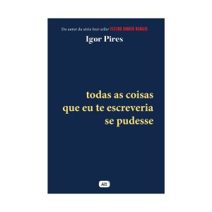 Todas as Coisas que eu te Escreveria se Pudesse - Textos Cruéis Demais. De Igor Pires. Editora ‏Alt