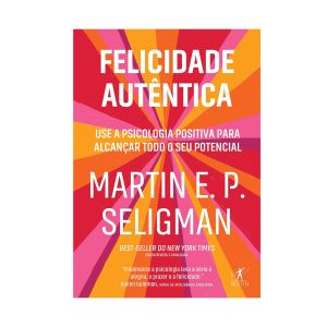 Felicidade Autêntica: Use a Psicologia Positiva para Alcançar Todo seu Potencial. De Martin E. P. Seligman. Editora Objetiva
