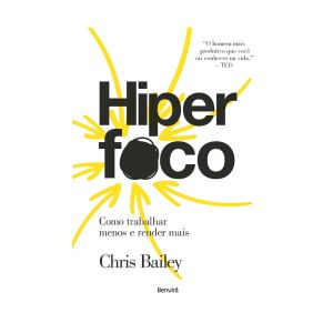 Hiperfoco: Como Trabalhar Menos e Render Mais. De Chris Bailey. Editora ‏Benvirá