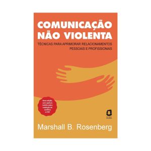 Comunicação não Violenta: Técnicas para Aprimorar Relacionamentos Pessoais e Profissionais. De Marshall B. Rosenberg. Editora Ágora