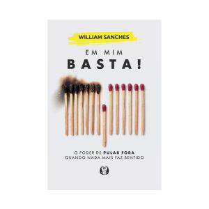 Em mim Basta!: O Poder de Pular Fora quando Nada mais Faz Sentido. De William Sanches. Citadel Editora