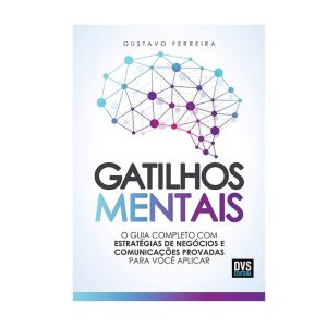 Gatilhos Mentais: O Guia Completo com Estratégias de Negócios e Comunicações Provadas Para Você Aplicar. De Gustavo Ferreira. DVS Editora