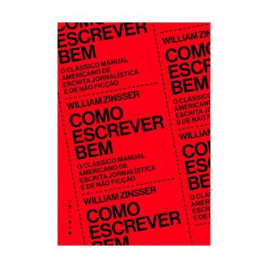 Como Escrever Bem: O Clássico Manual Americano de Escrita Jornalística e de não Ficção. De William Zinsser. Fósforo Editora