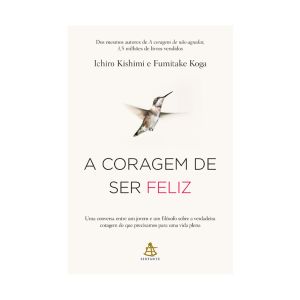 A Coragem de Ser Feliz. De Ichiro Kishimi & Fumitake Koga. Editora Sextante