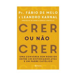 Crer ou não Crer. De Leandro Karnal e Fábio de Melo. Editora Planeta