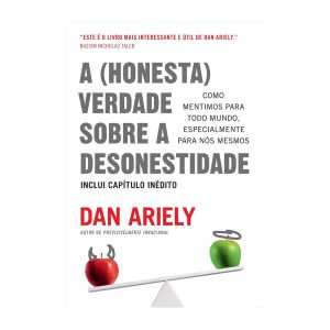 A (honesta) Verdade Sobre a Desonestidade: Como Mentimos para Todo Mundo, Especialmente para Nós Mesmos. De Dan Ariely, Editora Sextante