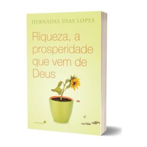 Riqueza, a Prosperidade que Vem de Deus. De Hernades Dias Lopes, United Press