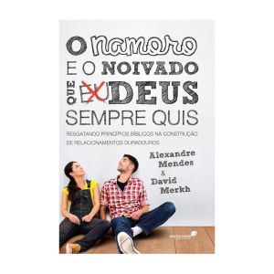 O Namoro e o Noivado que Deus Sempre Quis. De Alexandre Mendes & David Merkh, United Press