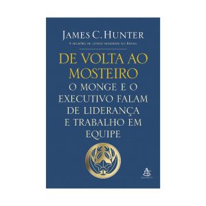 De volta ao mosteiro: O monge e o executivo falam de liderança e trabalho em equipe. De James C. Hunter, Editora Sextante