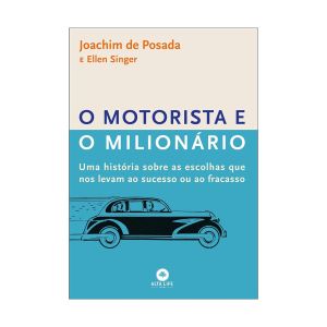 O Motorista e o Milionário: uma História sobre as Escolhas que nos Levam ao Sucesso ou ao Fracasso. De Ellen Singer, Alta Life