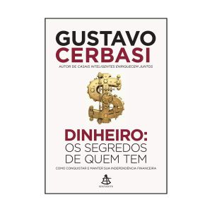 Dinheiro: Os segredos de quem tem: Como conquistar e manter sua independência financeira. De Gustavo Cerbasi, Editora Sextante