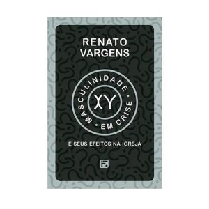 Masculinidade Em Crise. De Renato Vargens, Editora Fiel