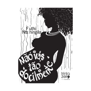Não Vás Tão Docilmente. De Futhi Ntshingila, Editora Trinta Zero Nove
